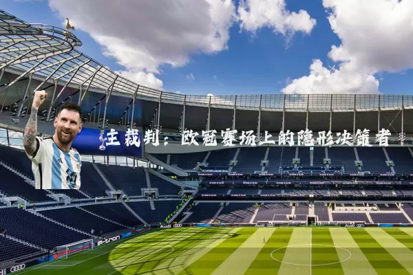 主裁判:欧冠赛场上的隐形决策者