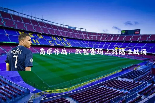 高原作战:欧冠赛场上的隐性战场