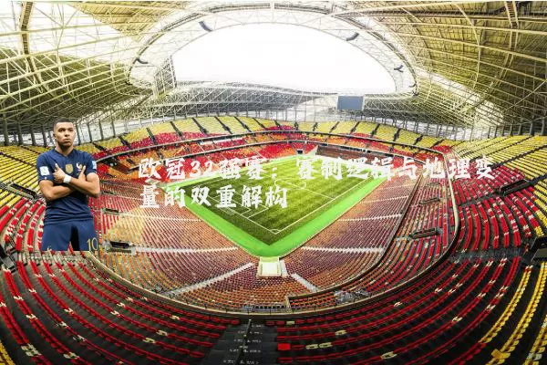 欧冠32强赛:赛制逻辑与地理变量的双重解构