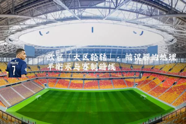 欧冠「大区轮转」:被误解的地理平衡术与赛制暗线