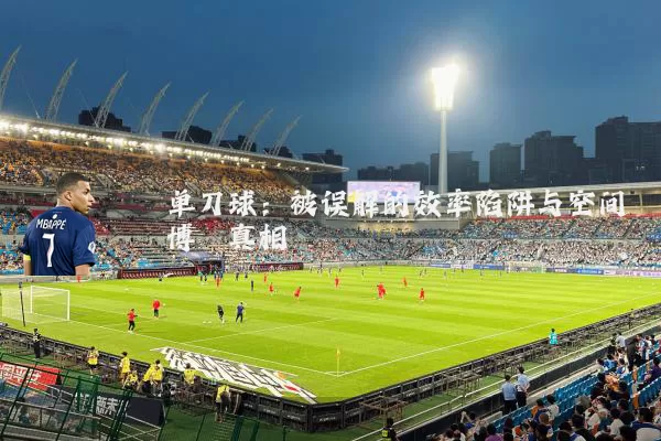 单刀球:被误解的效率陷阱与空间博弈真相