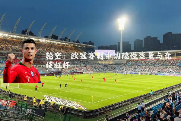 轮空：欧冠赛制中的隐性变量与竞技杠杆